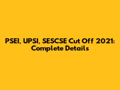 PSEI, UPSI, SESCSE Cut Off 2021: Complete Details
