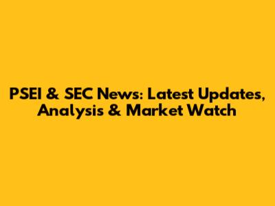 PSEI & SEC News: Latest Updates, Analysis & Market Watch