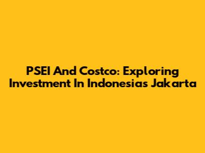 PSEI And Costco: Exploring Investment In Indonesia's Jakarta
