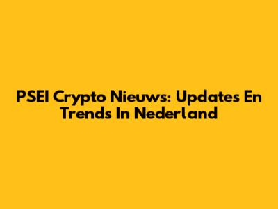 PSEI Crypto Nieuws: Updates En Trends In Nederland
