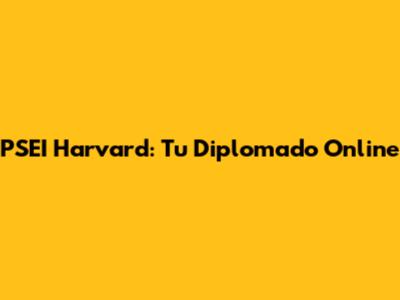 PSEI Harvard: Tu Diplomado Online
