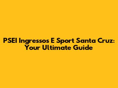 PSEI Ingressos E Sport Santa Cruz: Your Ultimate Guide