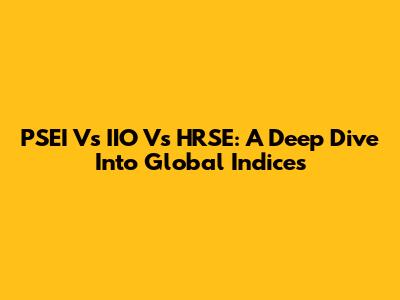 PSEI Vs IIO Vs HRSE: A Deep Dive Into Global Indices