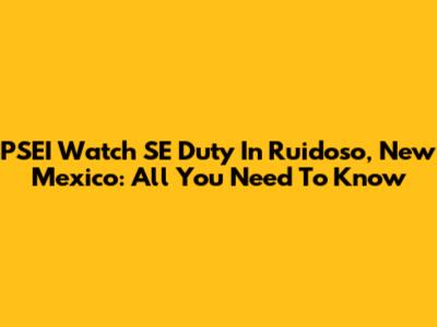 PSEI Watch SE Duty In Ruidoso, New Mexico: All You Need To Know