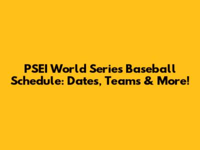 PSEI World Series Baseball Schedule: Dates, Teams & More!