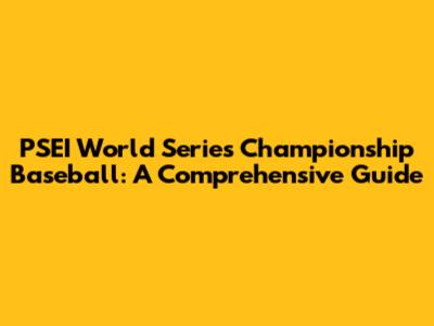 PSEI World Series Championship Baseball: A Comprehensive Guide