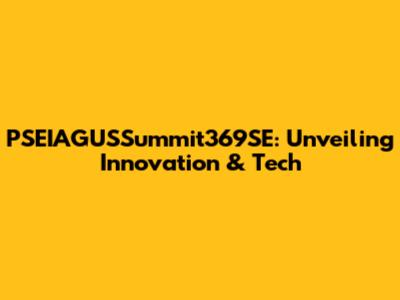 PSEIAGUSSummit369SE: Unveiling Innovation & Tech
