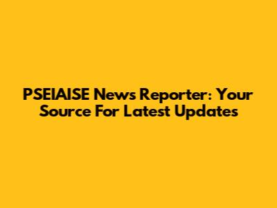 PSEIAISE News Reporter: Your Source For Latest Updates