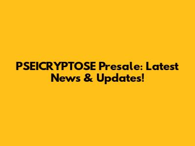 PSEICRYPTOSE Presale: Latest News & Updates!