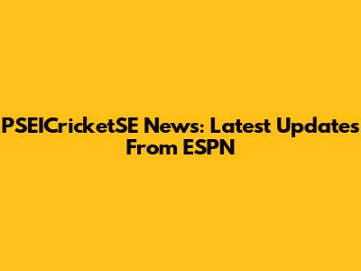 PSEICricketSE News: Latest Updates From ESPN