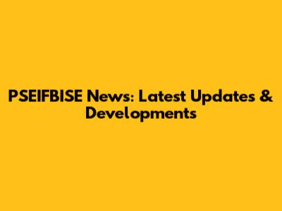 PSEIFBISE News: Latest Updates & Developments