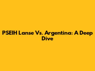 PSEIH Lanse Vs. Argentina: A Deep Dive