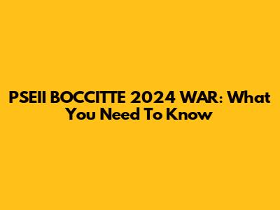 PSEII BOCCITTE 2024 WAR: What You Need To Know