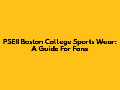 PSEII Boston College Sports Wear: A Guide For Fans