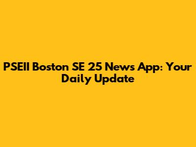 PSEII Boston SE 25 News App: Your Daily Update