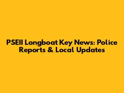 PSEII Longboat Key News: Police Reports & Local Updates