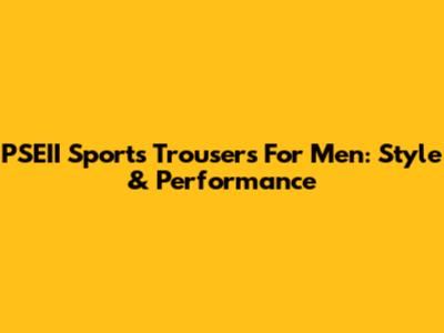 PSEII Sports Trousers For Men: Style & Performance