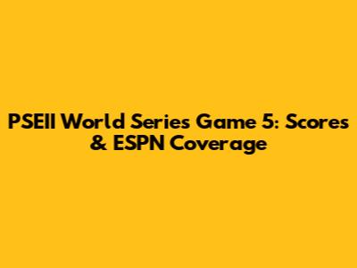 PSEII World Series Game 5: Scores & ESPN Coverage