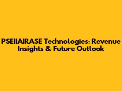 PSEIIAIRASE Technologies: Revenue Insights & Future Outlook