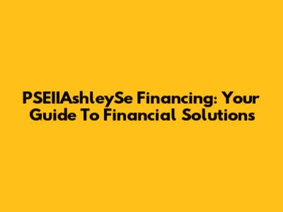 PSEIIAshleySe Financing: Your Guide To Financial Solutions