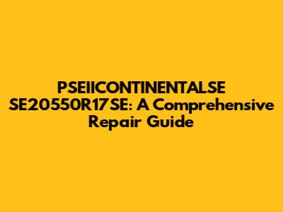PSEIICONTINENTALSE SE20550R17SE: A Comprehensive Repair Guide