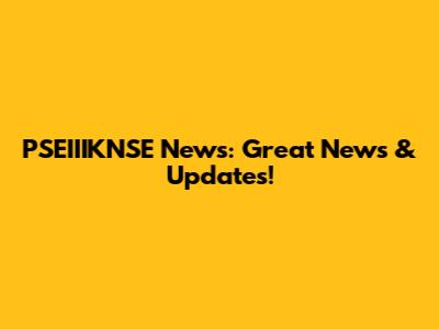 PSEIIIKNSE News: Great News & Updates!