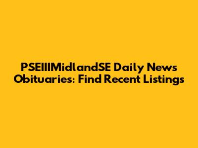 PSEIIIMidlandSE Daily News Obituaries: Find Recent Listings