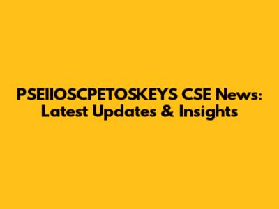 PSEIIOSCPETOSKEYS CSE News: Latest Updates & Insights