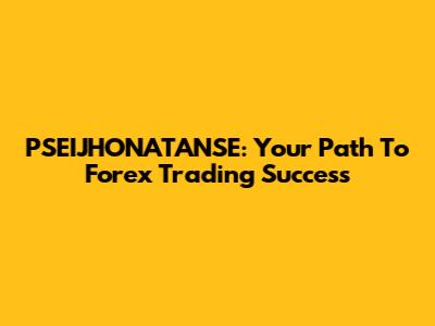 PSEIJHONATANSE: Your Path To Forex Trading Success