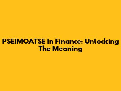 PSEIMOATSE In Finance: Unlocking The Meaning