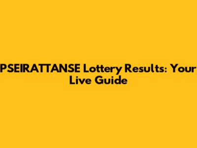 PSEIRATTANSE Lottery Results: Your Live Guide