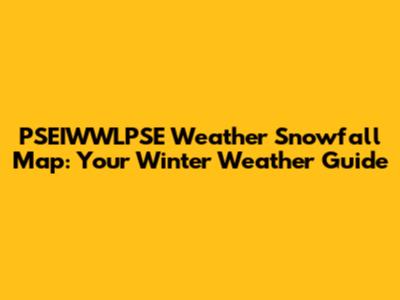 PSEIWWLPSE Weather Snowfall Map: Your Winter Weather Guide