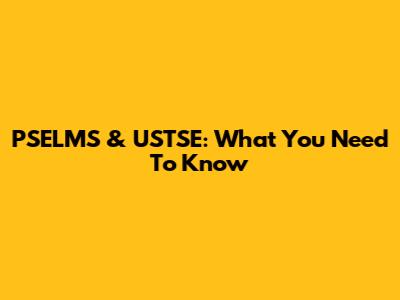 PSELMS & USTSE: What You Need To Know