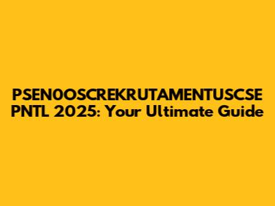 PSEN0OSCREKRUTAMENTUSCSE PNTL 2025: Your Ultimate Guide