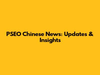 PSEO Chinese News: Updates & Insights