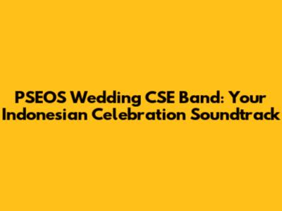 PSEOS Wedding CSE Band: Your Indonesian Celebration Soundtrack