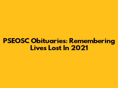 PSEOSC Obituaries: Remembering Lives Lost In 2021