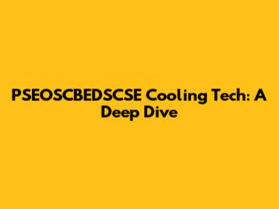 PSEOSCBEDSCSE Cooling Tech: A Deep Dive