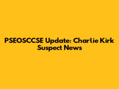 PSEOSCCSE Update: Charlie Kirk Suspect News