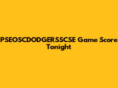 PSEOSCDODGERSSCSE Game Score Tonight