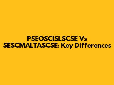 PSEOSCISLSCSE Vs SESCMALTASCSE: Key Differences