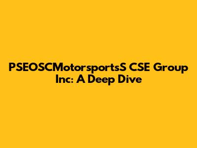 PSEOSCMotorsportsS CSE Group Inc: A Deep Dive