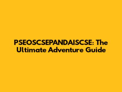 PSEOSCSEPANDAISCSE: The Ultimate Adventure Guide