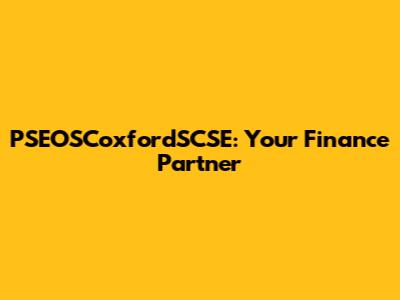 PSEOSCoxfordSCSE: Your Finance Partner