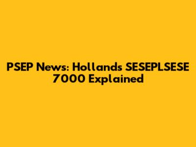 PSEP News: Holland's SESEPLSESE 7000 Explained