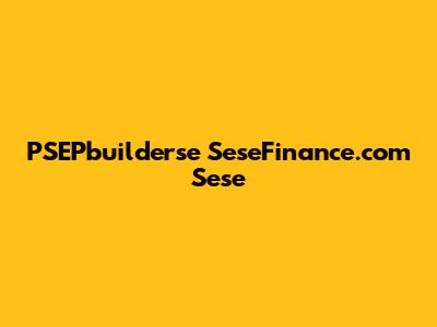 PSEPbuilderse SeseFinance.com Sese