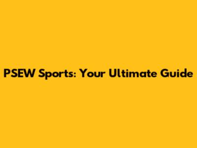 PSEW Sports: Your Ultimate Guide