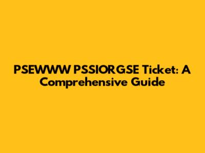 PSEWWW PSSIORGSE Ticket: A Comprehensive Guide