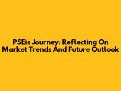 PSEi's Journey: Reflecting On Market Trends And Future Outlook