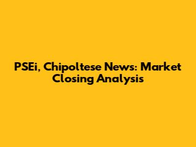 PSEi, Chipoltese News: Market Closing Analysis